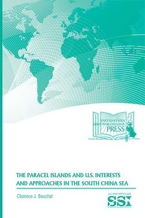 The Paracel Islands and U.S. Interests and Approaches in the South China Sea de Clarence J. Bouchat