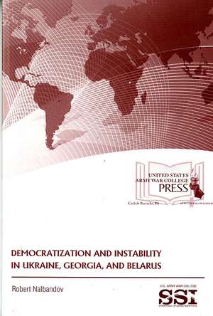 Democratization and Instability in Ukraine, Georgia, and Belarus de Dr. Robert Nalbandov Ph.D.