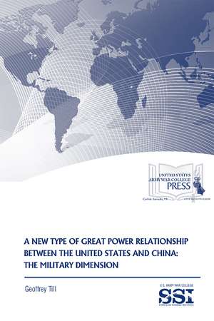 A New Type of Great Power Relationship Between the United States and China: The Military Dimension de Geoffrey Till