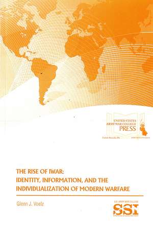 The Rise of iwar: Identity, Information, and the Individualization Of Modern Warfare: Identity, Information, and the Individualization Of Modern Warfare de Strategic Studies Institute (U.S.)