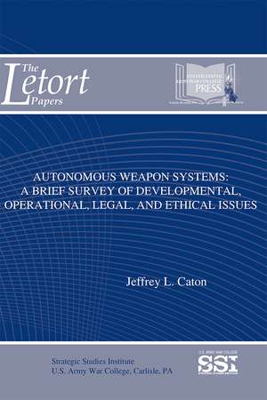 Autonomous Weapon Systems: A Brief Survey of Developmental, Operational, Legal, and Ethical Issues de Jeffrey L. Caton M.A.