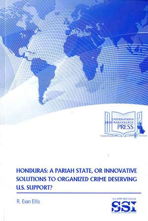 Honduras: A Pariah State, or Innovative Solutions to Organized Crime Deserving U.S. Support de R. Evan Ellis