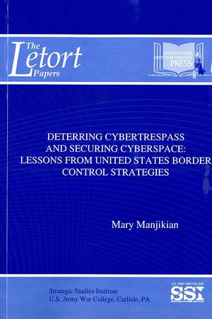 Deterring Cybertrespass and Securing Cyberspace: Lessons From United States Border Control Strategies: Lessons from United States Border Control Strategies de Mary Manjikian