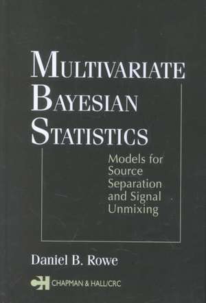 Multivariate Bayesian Statistics: Models for Source Separation and Signal Unmixing de Daniel B. Rowe