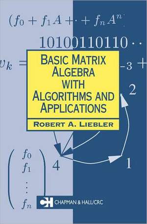 Basic Matrix Algebra with Algorithms and Applications de Robert A. Liebler