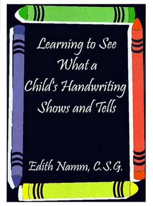 Learning to See What a Child's Handwriting Shows and Tells de Edith Namm