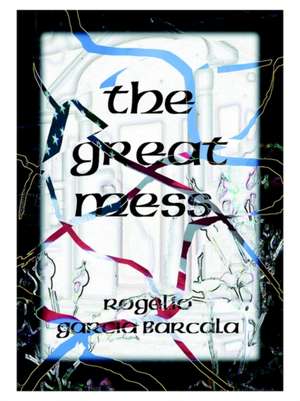 The Great Mess (Illegals, Drugs, Crime, No Government) de Rogelio Garcia Barcala