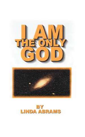 I Am the Only God de Linda Abrams