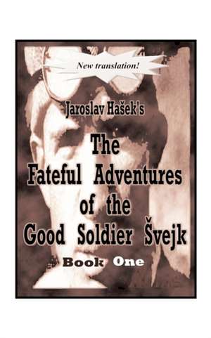 The Fateful Adventures of the Good Soldier Svejk During the World War, Book One de Jaroslav Hasek