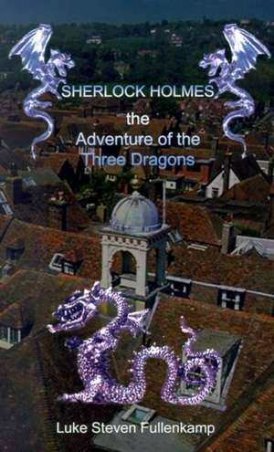 Sherlock Holmes and the Adventure of the Three Dragons de Luke Steven Fullenkamp