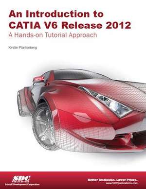 Introduction to CATIA V6 Release 2012 de Kirstie Plantenburg