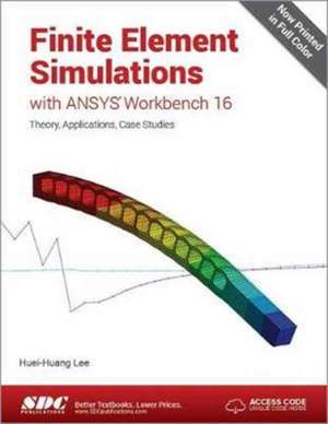 Finite Element Simulations with ANSYS Workbench 16 (Including unique access code) de Huei-Huang Lee