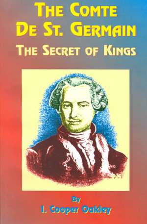 The Comte de St. Germain: The Secret of Kings de I. Cooper-Oakley