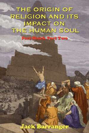 The Origin of Religion and Its Impact on the Human Soul de Jack Barranger