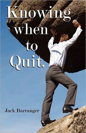 Knowing When to Quit de Jack Barranger