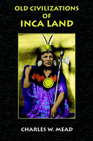 Old Civilizations of Inca Land de Charles W. Mead