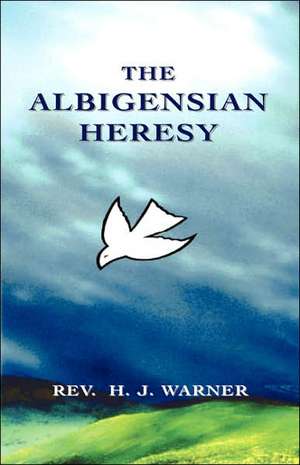 The Albigensian Heresy de Rev H. J. Warner