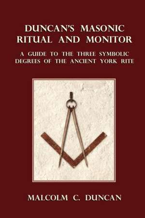 Duncan's Masonic Ritual and Monitor: A Guide to the Three Symbolic Degrees of the Ancient York Rite de Malcolm C. Duncan