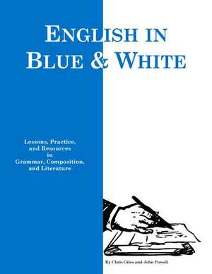 English in Blue & White: Lessons with Practice and Resources in Grammar, Composition and Literature de Chris Giles