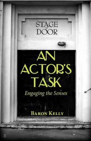 An Actor's Task: Engaging the Senses de Baron Kelly PhD