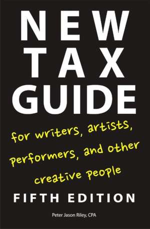 New Tax Guide for Writers, Artists, Performers, and Other Creative People de Peter Jason Riley