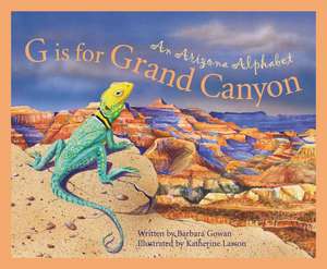 G Is for Grand Canyon: An Arizona Alphabet de Barbara Gowan