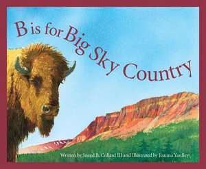 B Is for Big Sky Country: A Montana Alphabet de Sneed B. Collard