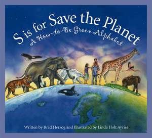 S Is for Save the Planet: A How-To-Be Green Alphabet de Brad Herzog