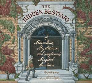 The Hidden Bestiary of Marvelous, Mysterious, and (Maybe Even) Magical Creatures de Judy Young