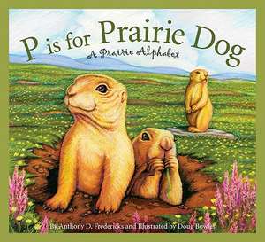 P Is for Prairie Dog: A Prairie Alphabet de Anthony D. Fredericks