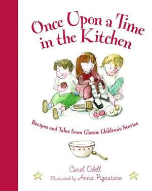 Once Upon a Time in the Kitchen: Recipes and Tales from Classic Children's Stories de Carol Odell