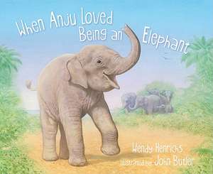 When Anju Loved Being an Elephant de Wendy Henrichs