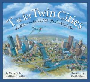 T Is for Twin Cities: A Minneapolis/St. Paul Alphabet de Nancy L. Carlson