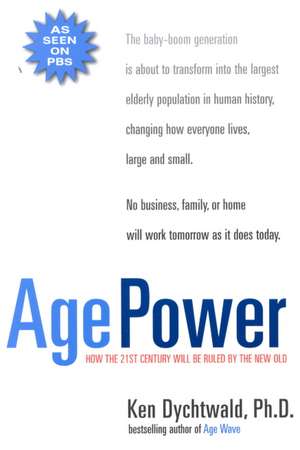 Age Power: How the 21st Century Will Be Ruled by the New Old de Ken Dychtwald