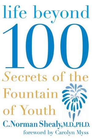 Life Beyond 100: Secrets of the Fountain of Youth de MD Shealy, C. Norman