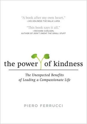 The Power of Kindness: The Unexpected Benefits of Leading a Compassionate Life de Piero Ferrucci