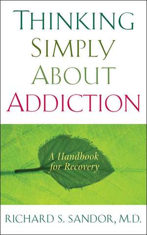 Thinking Simply about Addiction: A Handbook for Recovery de Richard S. Sandor