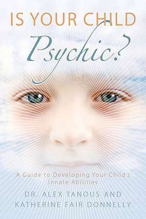 Is Your Child Psychic?: A Guide to Developing Your Child's Innate Abilities de Alex Tanous