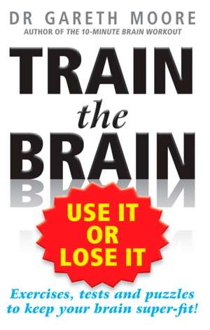 Train the Brain: Use It or Lose It de Gareth Moore