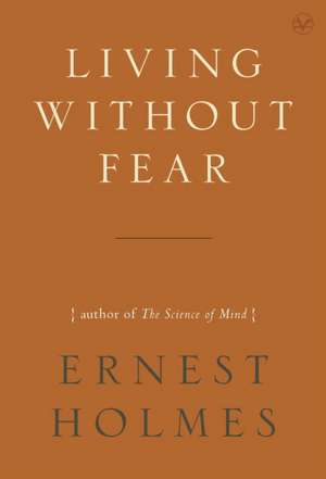 Living Without Fear de Ernest Holmes