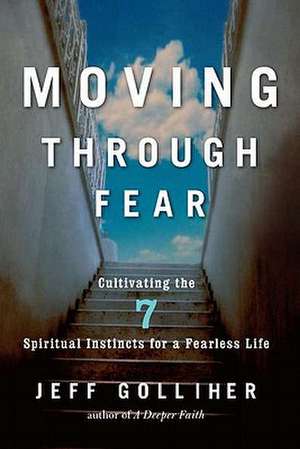 Moving Through Fear: Cultivating the 7 Spiritual Instincts for a Fearless Life de Jeff Golliher