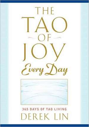 The Tao of Joy Every Day: 365 Days of Tao Living de Derek Lin