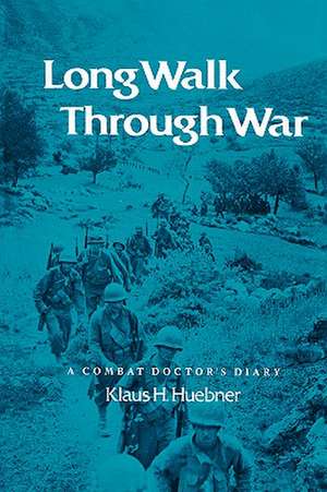 Long Walk Through War: A Combat Doctor's Diary de Klaus H. Huebner