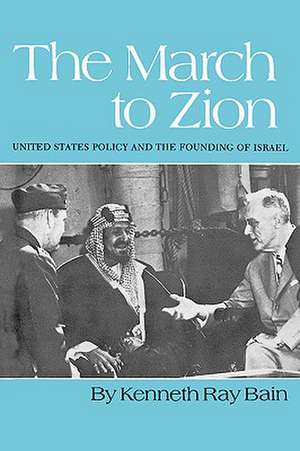 The March to Zion: United States Policy and the Founding of Israel de Kenneth R. Bain