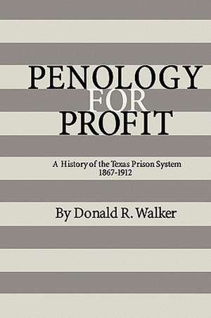 Penology for Profit: A History of the Texas Prison System, 1867-1912 de Donald R. Walker