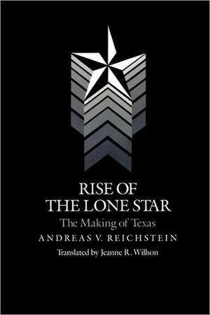 Rise of the Lone Star: The Making of Texas de Andreas Reichstein