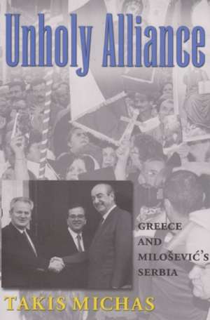 Unholy Alliance: Greece and Milosevic's Serbia de Takis Michas