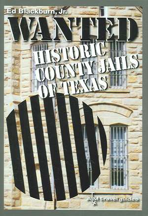 Wanted: Historic County Jails of Texas de Jr. Blackburn, Edward A.