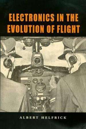 Electronics in the Evolution of Flight de Albert D. Helfrick