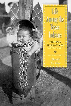 Life Among the Texas Indians: The WPA Narratives de David La Vere